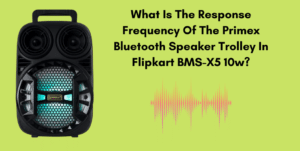 What Is The Response Frequency Of The Primex Bluetooth Speaker Trolley In Flipkart BMS-x5 10w