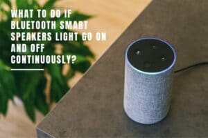 What To Do If Bluetooth Smart Speakers Light Go On And Off Continuously