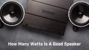How Many Watts Is A Good Speaker