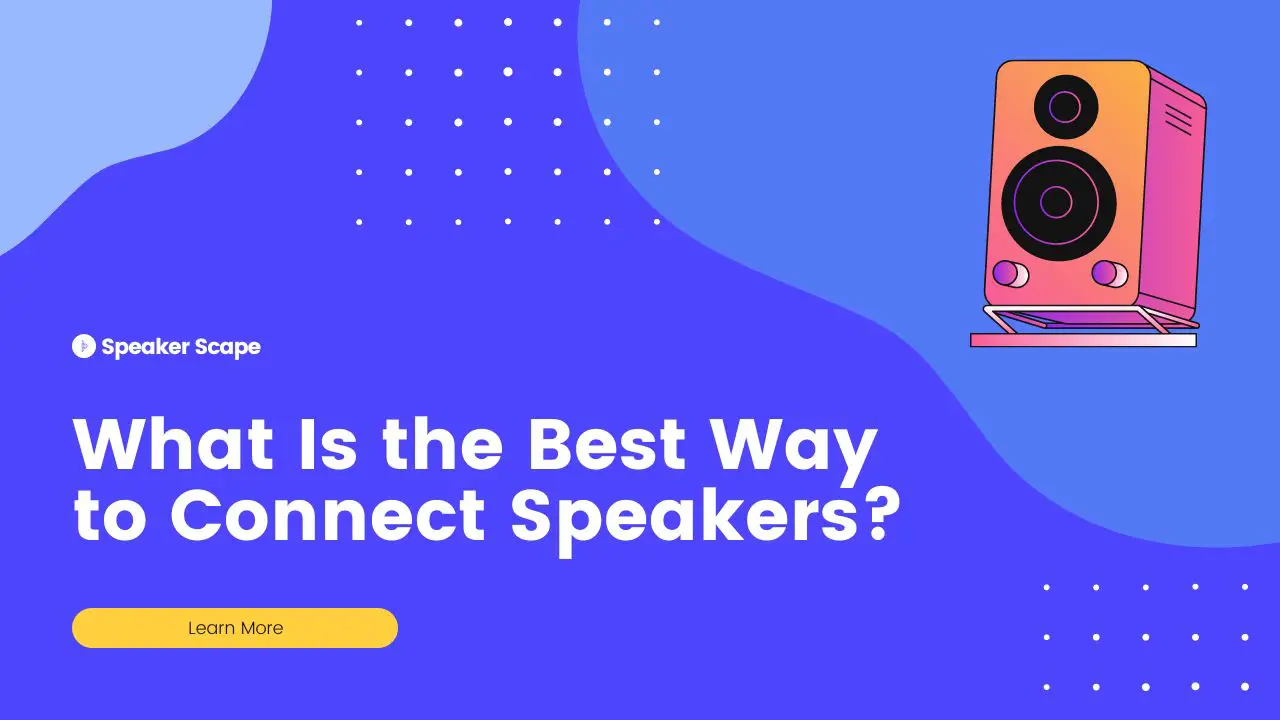 What Is the Best Way to Connect Speakers