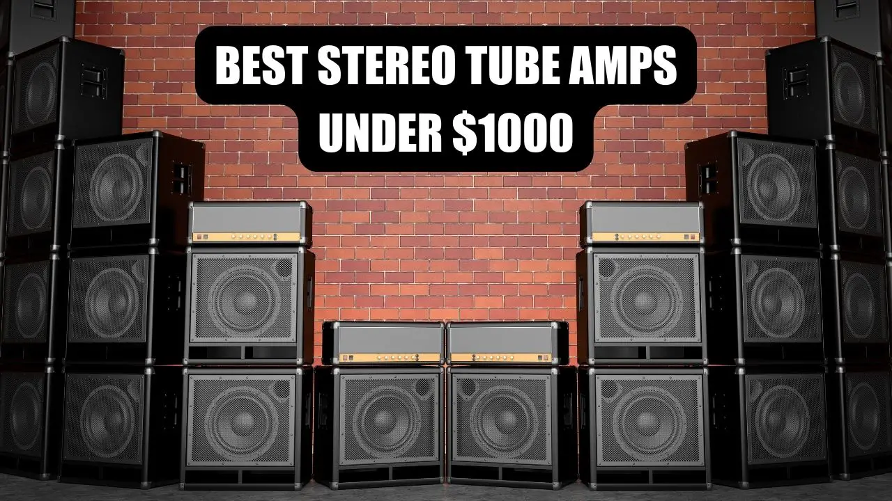 Best Stereo Tube Amps Under $1000