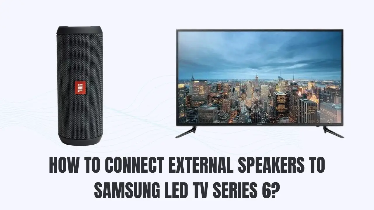 Connect External Speakers to Samsung LED TV Series 6