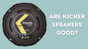 Are Kicker Speakers Good