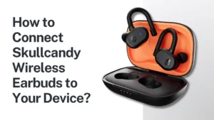 How to Connect Skullcandy Wireless Earbuds to Your Device